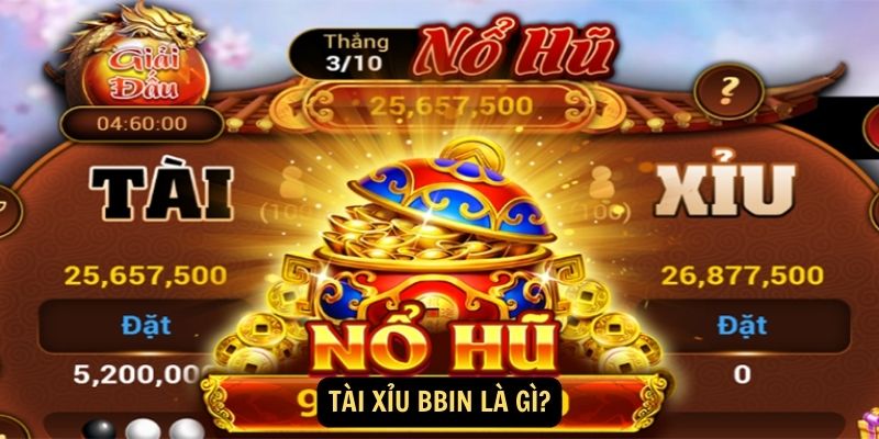 Tài Xỉu Bbin - Game Casino Đình Đám, Thưởng Hấp Dẫn 5 Tài xỉu Bbin là gì?