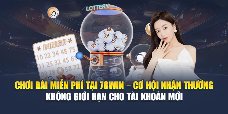 Chơi bài miễn phí tại 78WIN – Cơ hội nhận thưởng không giới hạn cho tài khoản mới