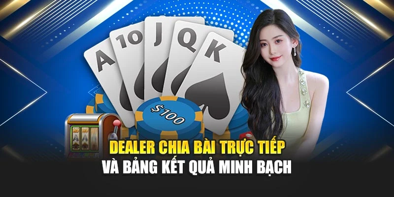 Dealer chia bài trực tiếp và bảng kết quả minh bạch