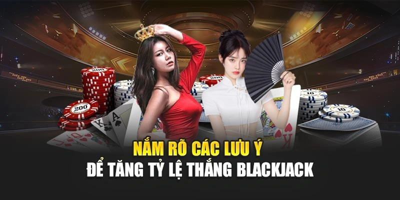 Nắm rõ các lưu ý để tăng tỷ lệ thắng blackjack